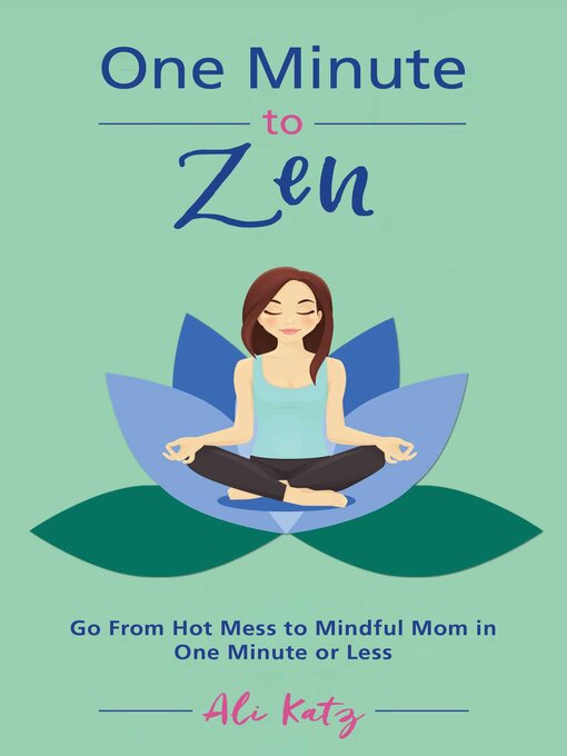 Title details for One Minute to Zen: Go From Hot Mess to Mindful Mom in One Minute or Less by Ali Katz - Available